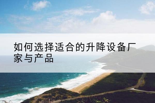 曾都电动升降平台厂家-如何选择适合的升降设备厂家与产品