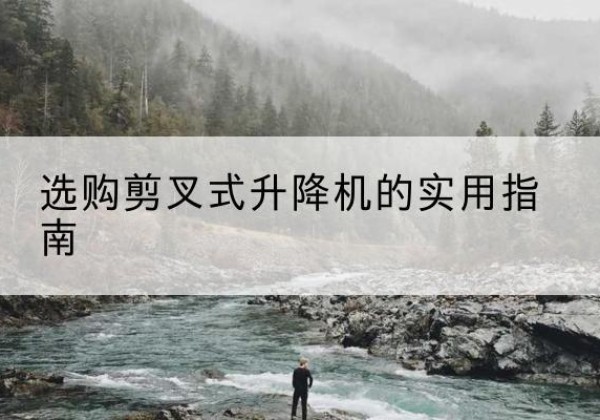 曾都剪叉式升降机怎么选-选购剪叉式升降机的实用指南